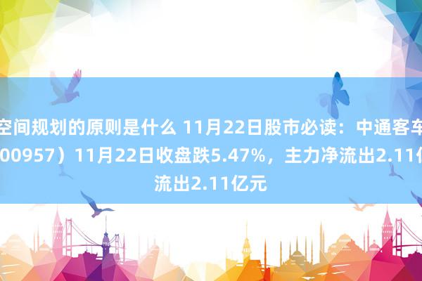 空间规划的原则是什么 11月22日股市必读：中通客车（000957）11月22日收盘跌5.47%，主力净流出2.11亿元