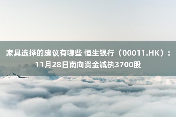 家具选择的建议有哪些 恒生银行（00011.HK）：11月28日南向资金减执3700股