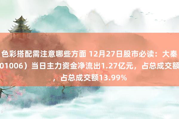 色彩搭配需注意哪些方面 12月27日股市必读：大秦铁路（601006）当日主力资金净流出1.27亿元，占总成交额13.99%