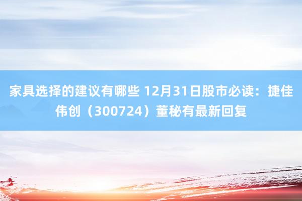 家具选择的建议有哪些 12月31日股市必读：捷佳伟创（300724）董秘有最新回复