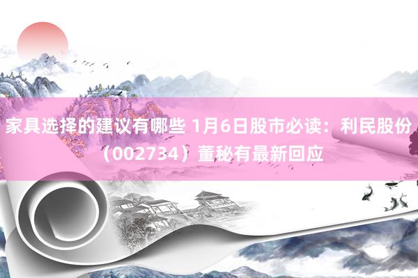 家具选择的建议有哪些 1月6日股市必读：利民股份（002734）董秘有最新回应