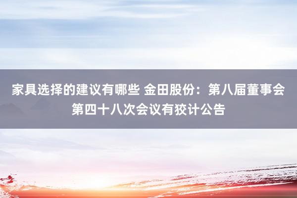 家具选择的建议有哪些 金田股份：第八届董事会第四十八次会议有狡计公告