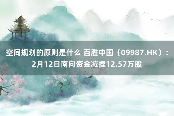 空间规划的原则是什么 百胜中国（09987.HK）：2月12日南向资金减捏12.57万股