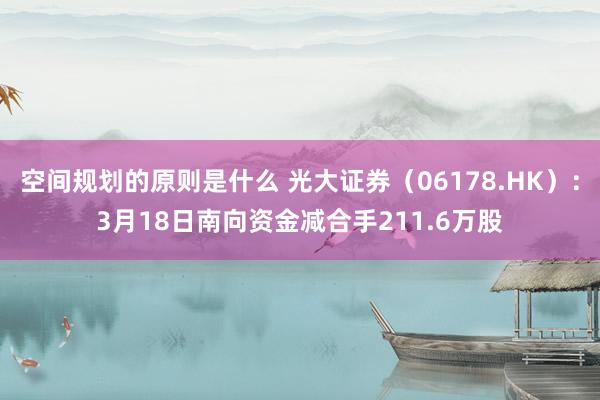 空间规划的原则是什么 光大证券（06178.HK）：3月18日南向资金减合手211.6万股